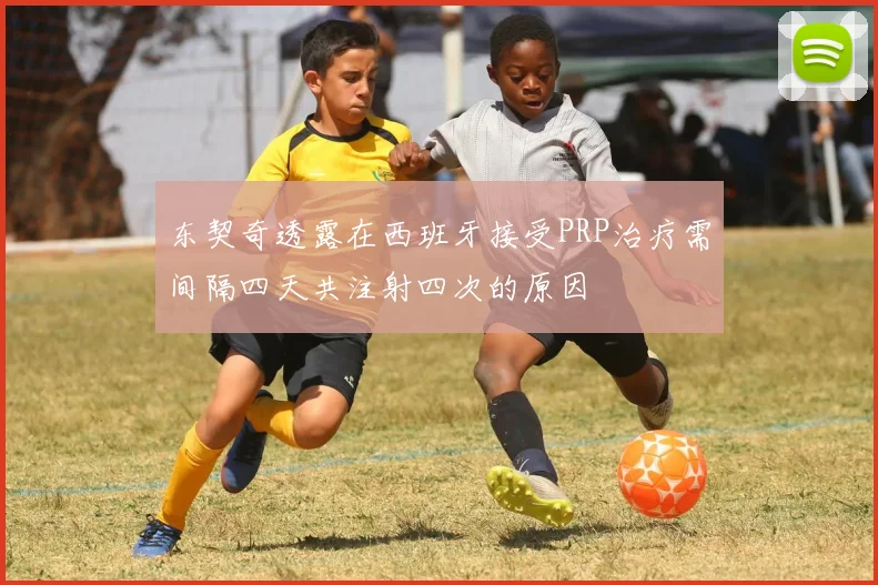 东契奇透露在西班牙接受PRP治疗需间隔四天共注射四次的原因